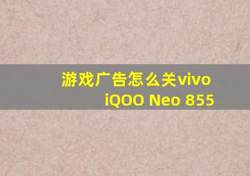 游戏广告怎么关vivo iQOO Neo 855